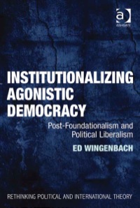 表紙画像: Institutionalizing Agonistic Democracy: Post-Foundationalism and Political Liberalism 9781409403531