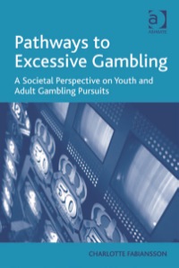 Cover image: Pathways to Excessive Gambling: A Societal Perspective on Youth and Adult Gambling Pursuits 9781409404316