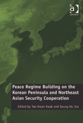 Cover image: Peace Regime Building on the Korean Peninsula and Northeast Asian Security Cooperation 9781409407195