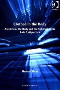 Omslagafbeelding: Clothed in the Body: Asceticism, the Body and the Spiritual in the Late Antique Era 9781409409144