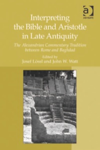 Omslagafbeelding: Interpreting the Bible and Aristotle in Late Antiquity: The Alexandrian Commentary Tradition between Rome and Baghdad 9781409410072