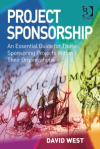 Cover image: Project Sponsorship: An Essential Guide for Those Sponsoring Projects Within Their Organizations 9780566088889