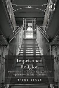 Omslagafbeelding: Imprisoned Religion: Transformations of Religion during and after Imprisonment in Eastern Germany 9781409411611