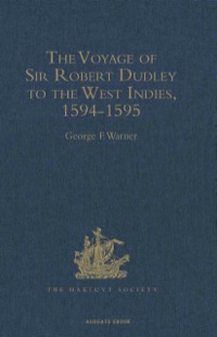 Cover image: The Voyage of Sir Robert Dudley, afterwards styled Earl of Warwick and Leicester and Duke of Northumberland, to the West Indies, 1594-1595 9781409413707