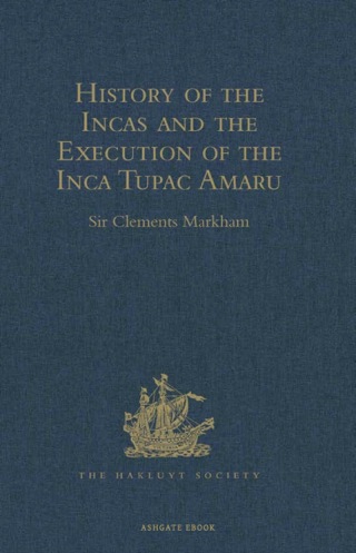 صورة الغلاف: History of the Incas, by Pedro Sarmiento de Gamboa, and the Execution of the Inca Tupac Amaru, by Captain Baltasar de Ocampo 9781409413899
