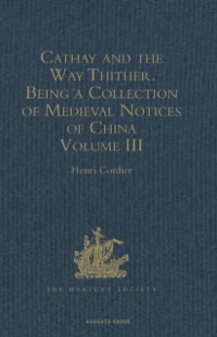 صورة الغلاف: Cathay and the Way Thither. Being a Collection of Medieval Notices of China 9781409414049