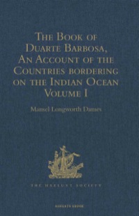 صورة الغلاف: The Book of Duarte Barbosa, An Account of the Countries bordering on the Indian Ocean and their Inhabitants 9781409414117