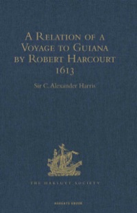 表紙画像: A Relation of a Voyage to Guiana by Robert Harcourt 1613 9781409414278
