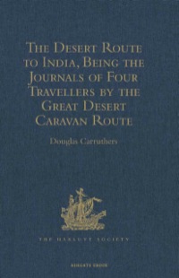 Cover image: The Desert Route to India, Being the Journals of Four Travellers by the Great Desert Caravan Route between Aleppo and Basra, 1745-1751 9781409414308