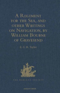 Cover image: A Regiment for the Sea, and other Writings on Navigation, by William Bourne of Gravesend, a Gunner, c.1535-1582 9781409414872