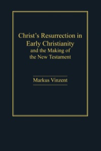 Cover image: Christ's Resurrection in Early Christianity: and the Making of the New Testament 9781409417927
