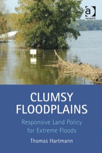 Cover image: Clumsy Floodplains: Responsive Land Policy for Extreme Floods 9781409418450