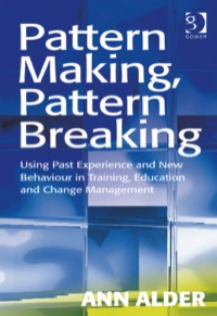 Cover image: Pattern Making, Pattern Breaking: Using Past Experience and New Behaviour in Training, Education and Change Management 9780566088537