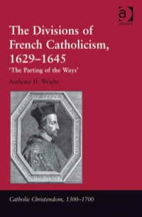 表紙画像: The Divisions of French Catholicism, 1629–1645: 'The Parting of the Ways' 9781409420842