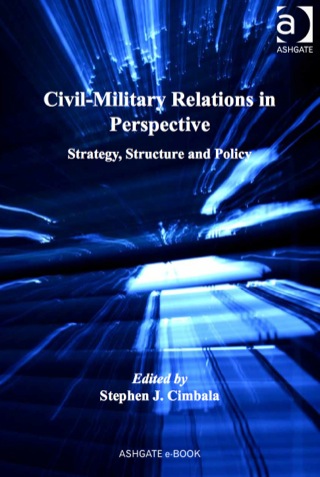 表紙画像: Civil-Military Relations in Perspective: Strategy, Structure and Policy 9781409429784