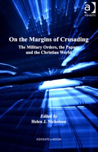 Cover image: On the Margins of Crusading: The Military Orders, the Papacy and the Christian World 9781409432173