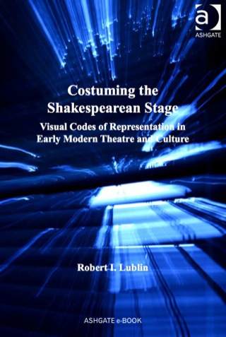 Cover image: Costuming the Shakespearean Stage: Visual Codes of Representation in Early Modern Theatre and Culture 9780754662259