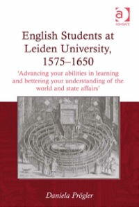 Cover image: English Students at Leiden University, 1575-1650: 'Advancing your abilities in learning and bettering your understanding of the world and state affairs' 9781409437123