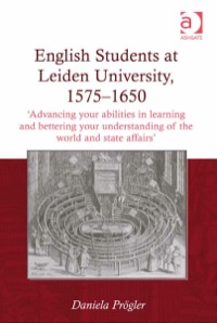 صورة الغلاف: English Students at Leiden University, 1575-1650: 'Advancing your abilities in learning and bettering your understanding of the world and state affairs' 9781409437123