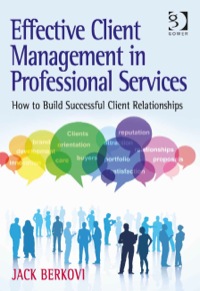 Cover image: Effective Client Management in Professional Services: How to Build Successful Client Relationships 9781409437895
