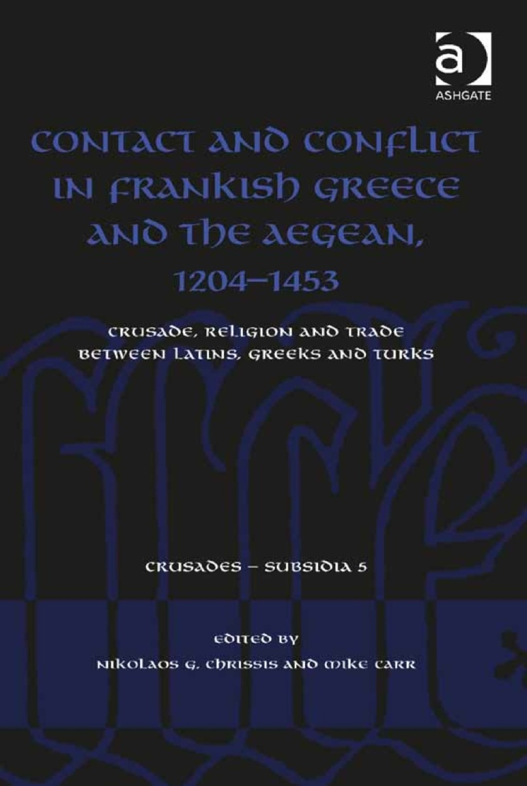 Contact and Conflict in Frankish Greece and the Aegean, 1204-1453: Crusade, Religion and Trade between Latins, Greeks and Turks