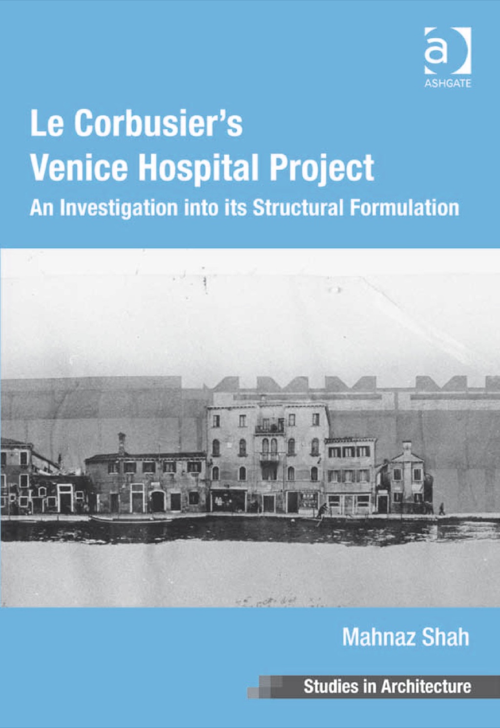 Le Corbusier’s Venice Hospital Project: An Investigation into its Structural Formulation