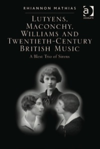 Omslagafbeelding: Lutyens, Maconchy, Williams and Twentieth-Century British Music: A Blest Trio of Sirens 9780754650195