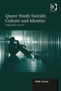 表紙画像: Queer Youth Suicide, Culture and Identity: Unliveable Lives? 9781409444473
