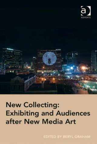 Cover image: New Collecting: Exhibiting and Audiences after New Media Art 9781409448945