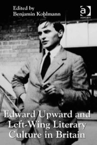 صورة الغلاف: Edward Upward and Left-Wing Literary Culture in Britain 9781409450603