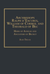 Cover image: Archbishops Ralph d'Escures, William of Corbeil and Theobald of Bec: Heirs of Anselm and Ancestors of Becket 9780754668336