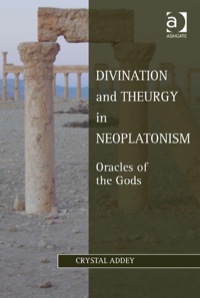 Cover image: Divination and Theurgy in Neoplatonism: Oracles of the Gods 9781409451525