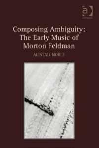 Cover image: Composing Ambiguity: The Early Music of Morton Feldman 9781409451648