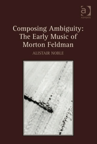 صورة الغلاف: Composing Ambiguity: The Early Music of Morton Feldman 9781409451648