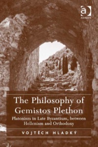 Cover image: The Philosophy of Gemistos Plethon: Platonism in Late Byzantium, between Hellenism and Orthodoxy 9781409452942