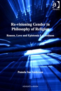 Cover image: Re-visioning Gender in Philosophy of Religion: Reason, Love and Epistemic Locatedness 9780754607847