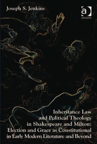 Cover image: Inheritance Law and Political Theology in Shakespeare and Milton: Election and Grace as Constitutional in Early Modern Literature and Beyond 9781409454847