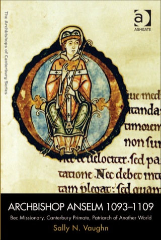 Cover image: Archbishop Anselm 1093–1109: Bec Missionary, Canterbury Primate, Patriarch of Another World 9781409401223