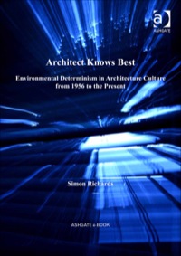 Cover image: Architect Knows Best: Environmental Determinism in Architecture Culture from 1956 to the Present 9781409439226