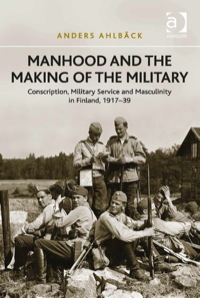 Titelbild: Manhood and the Making of the Military: Conscription, Military Service and Masculinity in Finland, 1917–39 9781409457497