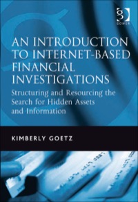 Cover image: An Introduction to Internet-Based Financial Investigations: Structuring and Resourcing the Search for Hidden Assets and Information 9780566091902
