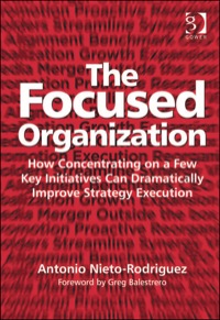 Cover image: The Focused Organization: How Concentrating on a Few Key Initiatives Can Dramatically Improve Strategy Execution 9781409425663