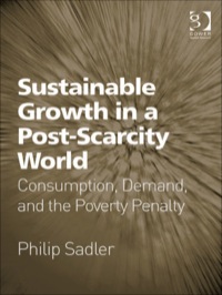 Cover image: Sustainable Growth in a Post-Scarcity World: Consumption, Demand, and the Poverty Penalty 9780566091582