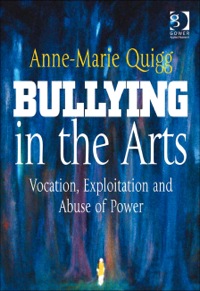 Cover image: Bullying in the Arts: Vocation, Exploitation and Abuse of Power 9781409404828