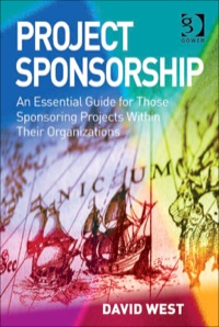 Cover image: Project Sponsorship: An Essential Guide for Those Sponsoring Projects Within Their Organizations 9780566088889