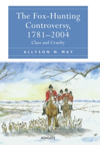 Cover image: The Fox-Hunting Controversy, 1781–2004: Class and Cruelty 9781409442202