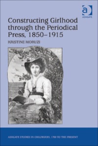 Cover image: Constructing Girlhood through the Periodical Press, 1850–1915 9781409422662