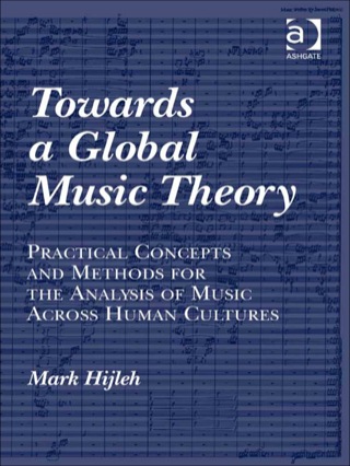 Cover image: Towards a Global Music Theory: Practical Concepts and Methods for the Analysis of Music Across Human Cultures 9781409423362
