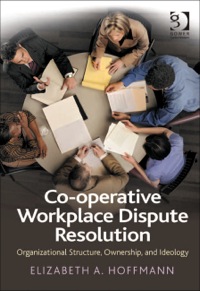 Cover image: Co-operative Workplace Dispute Resolution: Organizational Structure, Ownership, and Ideology 9781409429241