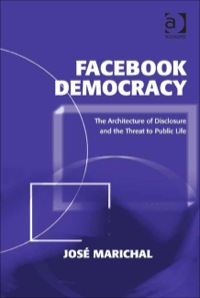 Cover image: Facebook Democracy: The Architecture of Disclosure and the Threat to Public Life 9781409444305